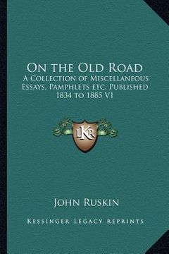 portada on the old road: a collection of miscellaneous essays, pamphlets etc. published 1834 to 1885 v1 (en Inglés)