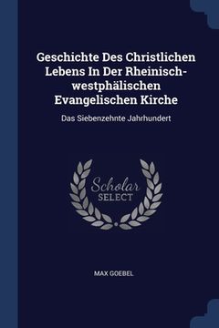 portada Geschichte Des Christlichen Lebens In Der Rheinisch-westphälischen Evangelischen Kirche: Das Siebenzehnte Jahrhundert (en Inglés)