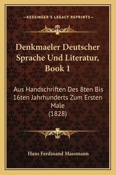 portada Denkmaeler Deutscher Sprache Und Literatur, Book 1: Aus Handschriften Des 8ten Bis 16ten Jahrhunderts Zum Ersten Male (1828) (en Alemán)