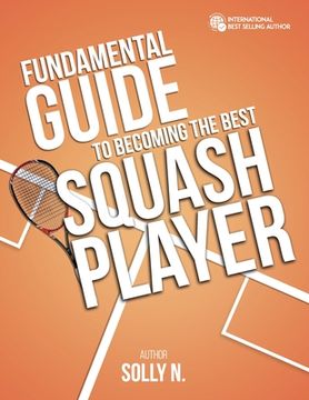 portada Fundamental Guide to Becoming the Best Squash Player (en Inglés)