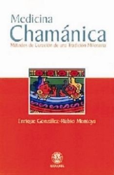 Libro medicina chamanica. metodos de curacion de una tradicion milenaria De  enrique gonzalez rubio - Buscalibre