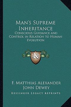 portada man's supreme inheritance: conscious guidance and control in relation to human evolution