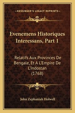 portada Evenemens Historiques Interessans, Part 1: Relatifs Aux Provinces De Bengale, Et A L'Empire De L'Indostan (1768) (en Francés)