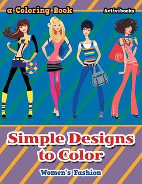 portada Simple Designs to Color: Women's Fashion, a Coloring Book (en Inglés)