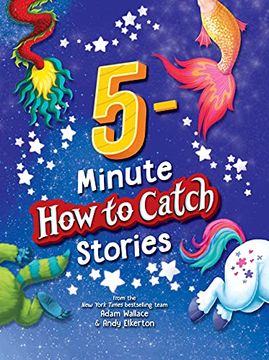 portada 5-Minute how to Catch Stories: A Storybook Collection of 12 Amazing Adventures With Unicorns, Monsters, Elves, and More Magical Creatures! (en Inglés)