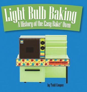 portada Light Bulb Baking: A History of the Easy-Bake Oven