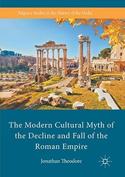 portada The Modern Cultural Myth of the Decline and Fall of the Roman Empire (Palgrave Studies in the History of the Media) (in English)