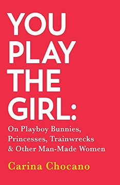 portada You Play The Girl: On Playboy Bunnies, Princesses, Trainwrecks and Other Man-Made Women
