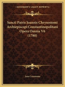 portada Sancti Patris Joannis Chrysostomi Archiepiscopi Constantinopolitani Opera Omnia V6 (1780) (en Latin)