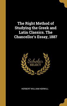 portada The Right Method of Studying the Greek and Latin Classics. The Chancellor's Essay, 1887 (en Inglés)