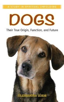 portada Dogs: Their True Origin, Function and Future: A Study in Spiritual Unfolding (Paperback) 