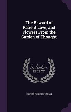 portada The Reward of Patient Love, and Flowers From the Garden of Thought (en Inglés)