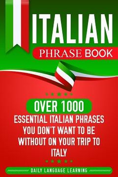 portada Italian Phrase Book: Over 1000 Essential Italian Phrases You Don't Want to Be Without on Your Trip to Italy (en Inglés)