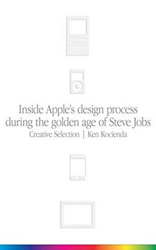 portada Creative Selection: Inside Apple's Design Process During the Golden age of Steve Jobs 