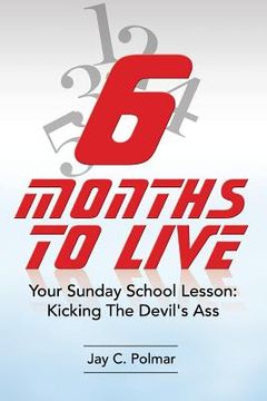 portada Six Months To Live: Your Sunday School Lesson: Kickin' The Devil's Ass (en Inglés)