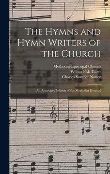portada The Hymns and Hymn Writers of the Church: an Annotated Edition of the Methodist Hymnal (en Inglés)