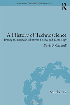 portada A History of Technoscience: Erasing the Boundaries between Science and Technology (History and Philosophy of Technoscience)
