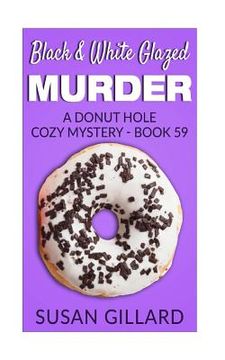 portada Black & White Glazed Murder: A Donut Hole Cozy Mystery - Book 59