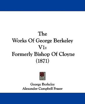 portada the works of george berkeley v1: formerly bishop of cloyne (1871) (en Inglés)