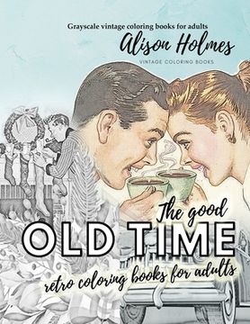 portada The good OLD TIME retro coloring books for adults - Grayscale vintage coloring books for adults: A retro coloring book about the good old times 