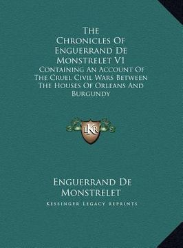 portada the chronicles of enguerrand de monstrelet v1: containing an account of the cruel civil wars between the houses of orleans and burgundy (in English)