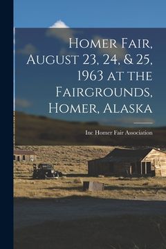 portada Homer Fair, August 23, 24, & 25, 1963 at the Fairgrounds, Homer, Alaska