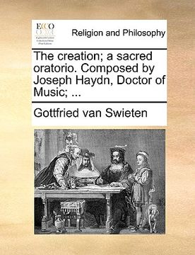 portada the creation; a sacred oratorio. composed by joseph haydn, doctor of music; ... (en Inglés)