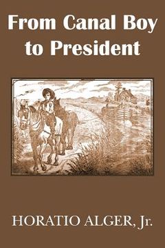 portada From Canal Boy to President or the Boyhood and Manhood of James A. Garfield (in English)