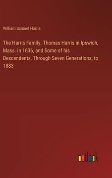 portada The Harris Family. Thomas Harris in Ipswich, Mass. in 1636, and Some of his Descendents, Through Seven Generations, to 1883 (in English)