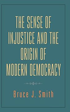 portada The Sense of Injustice and the Origin of Modern Democracy (en Inglés)