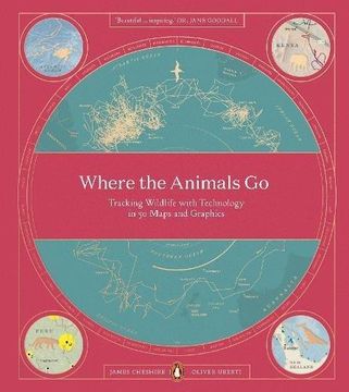 portada Where the Animals go: Tracking Wildlife With Technology in 50 Maps and Graphics 