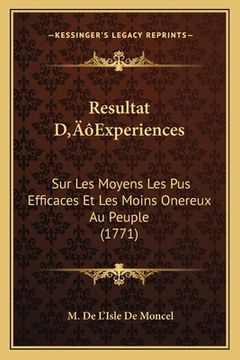 portada Resultat D'Experiences: Sur Les Moyens Les Pus Efficaces Et Les Moins Onereux Au Peuple (1771) (in French)
