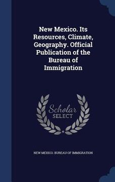 portada New Mexico. Its Resources, Climate, Geography. Official Publication of the Bureau of Immigration (en Inglés)