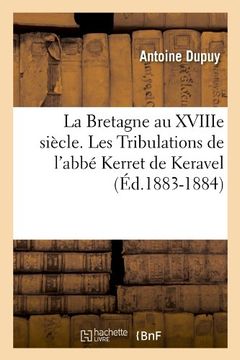 portada La Bretagne Au Xviiie Siecle. Les Tribulations de L'Abbe Kerret de Keravel (Ed.1883-1884) (Histoire) (French Edition)
