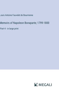 portada Memoirs of Napoleon Bonaparte; 1799-1800: Part 4 - in large print (en Inglés)