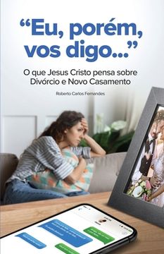 portada "Eu, Porem, Vos Digo...": O que Jesus Cristo pensa sobre Divorcio e Novo Casamento (in Portuguese)