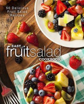 portada Easy Fruit Salad Cookbook: 50 Delicious Fruit Salad Recipes (2nd Edition) (in English)