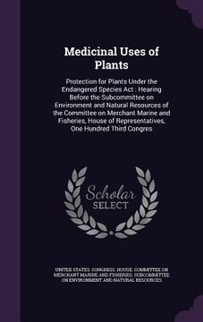 portada Medicinal Uses of Plants: Protection for Plants Under the Endangered Species Act: Hearing Before the Subcommittee on Environment and Natural Res (en Inglés)
