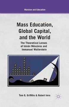 portada Mass Education, Global Capital, and the World: The Theoretical Lenses of István Mészáros and Immanuel Wallerstein (en Inglés)