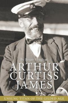 portada Arthur Curtiss James: Unsung Titan of the Gilded Age (en Inglés)