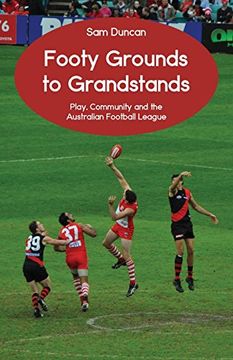 portada Footy Grounds to Grandstands: Play, Community and the Australian Football League