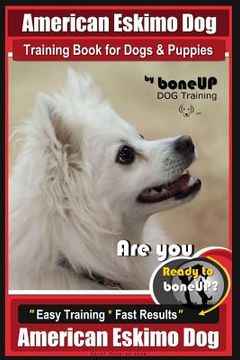 portada American Eskimo Dog Training Book for Dogs and Puppies by Bone Up Dog Training: Are You Ready to Bone Up? Easy Training * Fast Results American Eskimo (en Inglés)