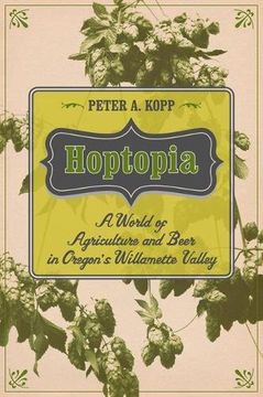 portada Hoptopia: A World of Agriculture and Beer in Oregon’s Willamette Valley (California Studies in Food and Culture)