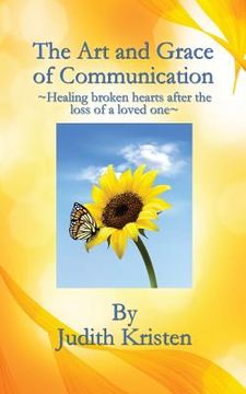 portada The Art and Grace of Communication: - Healing broken hearts after the loss of a loved one -