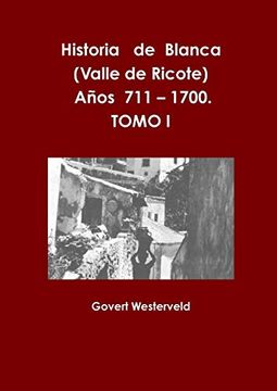 portada Historia de Blanca (Valle de Ricote), Lugar mas Islamizado de la Region Murciana. Anos 711 - 1700. Tomo i.