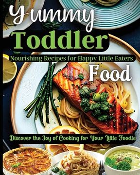 portada Yummy Toddler Food: Discover the Joy of Cooking for Your Little Foodie (en Inglés)