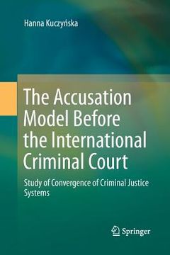 portada The Accusation Model Before the International Criminal Court: Study of Convergence of Criminal Justice Systems (en Inglés)