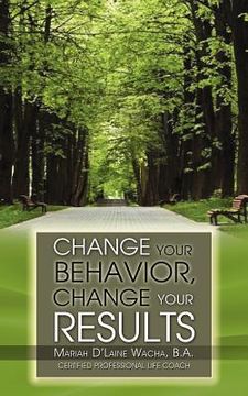portada change your behavior, change your results (en Inglés)