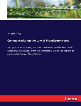 portada Commentaries on the Law of Promissory Notes: and guaranties of notes, and checks on banks and bankers. With occasional illustrations from the commerci (en Inglés)