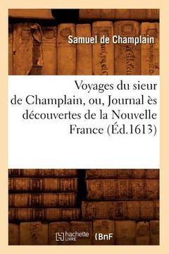 portada Voyages Du Sieur de Champlain, Ou, Journal Ès Découvertes de la Nouvelle France (Éd.1613) (in French)